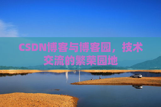 CSDN博客与博客园,技术交流的繁荣园地